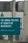 The Urban Politics of Squatters' Movements (Contemporary City) By Miguel A. Martínez López (Editor) Cover Image