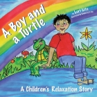 A Boy and a Turtle: A Bedtime Story that Teaches Younger Children how to Visualize to Reduce Stress, Lower Anxiety and Improve Sleep Cover Image