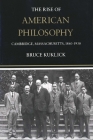 The Rise of American Philosophy: Cambridge, Massachusetts, 1860-1930 By Bruce Kuklick Cover Image