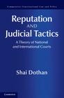 Reputation and Judicial Tactics: A Theory of National and International Courts (Comparative Constitutional Law and Policy) By Shai Dothan Cover Image
