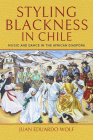 Styling Blackness in Chile: Music and Dance in the African Diaspora By Juan Eduardo Wolf Cover Image