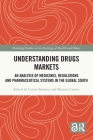 Understanding Drugs Markets: An Analysis of Medicines, Regulations and Pharmaceutical Systems in the Global South (Routledge Studies in the Sociology of Health and Illness) By Carine Baxerres (Editor), Maurice Cassier (Editor) Cover Image