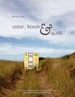 Color, Block & Quilt: 15 color palettes - 15 blocks - 10 quilts - 2,206,264,748,501,250 possibilities By Emily Cier Cover Image