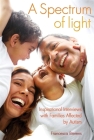 A Spectrum of Light: Inspirational Interviews with Families Affected by Autism By Francesca Bierens Cover Image