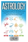 Astrology: The Complete Guide To The Zodiac Signs: Find True Love, Your Perfect Career And Your Personality Profile By Mia Rose Cover Image