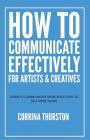 How to Communicate Effectively - For Artists and Creatives By Corrina Thurston Cover Image