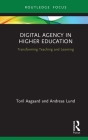 Digital Agency in Higher Education: Transforming Teaching and Learning By Toril Aagaard, Andreas Lund Cover Image