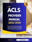 ACLS Provider Manual 2023-2024: Test Prep and Practice Question Help You Succeed on American Heart Association Exam Review Cover Image