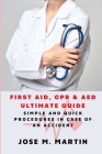 First Aid, CPR & AED Ultimate Guide: Simple and Quick Procedures In Case Of an Accident By Jose M. Martin Cover Image