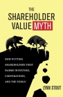 The Shareholder Value Myth: How Putting Shareholders First Harms Investors, Corporations, and the Public By Lynn Stout Cover Image