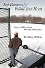Eat Bananas and Follow Your Heart: Essays on Life, Politics, Baseball and Religion By Mark J. Ehlers Cover Image
