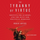 The Tyranny of Virtue: Identity, the Academy, and the Hunt for Political Heresies By Robert Boyers, Arthur Morey (Read by) Cover Image
