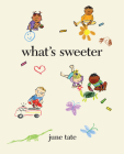 What’s Sweeter By June Tate, June Tate (Illustrator) Cover Image
