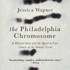 The Philadelphia Chromosome: A Mutant Gene and the Quest to Cure Cancer at the Genetic Level By Jessica Wapner, Heather Henderson (Read by) Cover Image