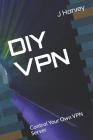 DIY VPN: Control Your Own VPN Server By J. Harvey Cover Image