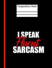 I Speak Fluent Sarcasm Composition Notebook - Wide Ruled: 200 Pages 7.44 x 9.69 Writing Paper School Student Teacher Sarcastic Quote Subject By Rengaw Creations Cover Image