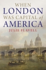 When London Was Capital of America By Julie Flavell Cover Image