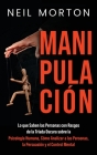 Manipulación: Lo que saben las personas con rasgos de la Tríada Oscura sobre la psicología humana, cómo analizar a las personas, la By Neil Morton Cover Image