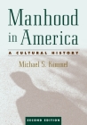 Manhood in America: A Cultural History, 2nd edition By Michael Kimmel Cover Image