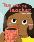 Tea with My Teacher By Kayla Johnson, Alisa Kokorvic (Illustrator), Kasia Kelly (Illustrator) Cover Image