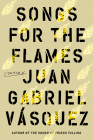 Songs for the Flames: Stories By Juan Gabriel Vasquez, Anne McLean (Translated by) Cover Image