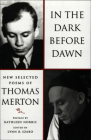 In the Dark Before Dawn: New Selected Poems By Thomas Merton, Lynn R. Szabo, Lynn R. Szabo (Editor), Kathleen Norris (Foreword by), Lynn R. Szabo (Introduction by) Cover Image