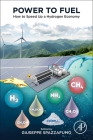Power to Fuel: How to Speed Up a Hydrogen Economy By Giuseppe Spazzafumo (Editor) Cover Image