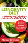 Longevity Diet Cookbook: Delicious Recipes to Unlock the Secrets to a Long and Healthy Life By Monica Dimitrios Cover Image
