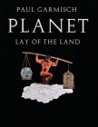 Planet: Lay of the Land By Paul Garmisch Cover Image