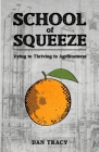 School of Squeeze: Dying to Thriving in Agribusiness By Dan Tracy Cover Image