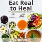 Eat Real to Heal Lib/E: Using Food as Medicine to Reverse Chronic Diseases from Diabetes, Arthritis, Cancer and More By Amanda Dolan (Read by), Howard Straus (Foreword by), Howard Straus (Contribution by) Cover Image