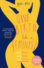 Give Birth Like a Feminist: Your Body. Your Baby. Your Choices. By MILLI Hill Cover Image
