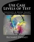 Use Case Levels of Test: Innovate and Work Smart in Software Test Design Cover Image