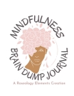 Mindfulness Brain Dump Journal: Practice Mindfulness and Organize your Thoughts: Gratitude, To-Do Lists, Brain Dump, and Affirmations By Roseology Elements Cover Image