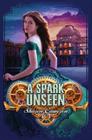 A Spark Unseen By Sharon Cameron Cover Image
