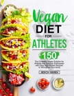 Vegan Diet for Athletes: The Complete Vegan Solution for Athletes and fitness Enthusiasts with 150 Easy High-Protein Recipes to Strengthen Your By Jesica Haren Cover Image