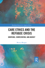 Care Ethics and the Refugee Crisis: Emotions, Contestation, and Agency (Routledge Research in Applied Ethics) Cover Image