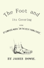The Foot and its Covering with Dr. Campers Work On the Best Form of Shoe By J. Dowie Cover Image