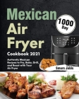 Mexican Air Fryer Cookbook 2021: 1000-Day Authentic Mexican Recipes to Fry, Bake, Grill, and Roast with Your Air Fryer By Smurs Jobls Cover Image