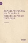 Taiwan's Party Politics and Cross-Strait Relations in Evolution (2008-2018) Cover Image