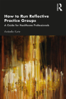 How to Run Reflective Practice Groups: A Guide for Healthcare Professionals Cover Image