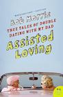 Assisted Loving: True Tales of Double Dating with My Dad By Bob Morris Cover Image