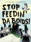 Stop Feedin' da Boids! By James Sage, Pierre Pratt (Illustrator) Cover Image