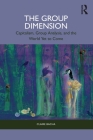 The Group Dimension: Capitalism, Group Analysis, and the World Yet to Come Cover Image