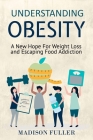 Understanding Obesity: A New Hope For Weight Loss and Escaping Food Addiction Cover Image