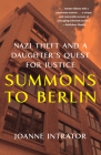 Summons to Berlin: Nazi Theft and a Daughter's Quest for Justice By Joanne Intrator Cover Image