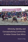 Ethnicity, Identity, and Conceptualizing Community in Indian Ocean East Africa (Indian Ocean Studies Series) By Daren E. Ray Cover Image