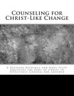 Counseling for Christ-Like Change: A Training Resource and Bible Study Equipping the Body of Christ to Effectively Counsel One Another By Margy Hill Cover Image