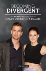 Becoming Divergent: An Unofficial Biography of Shailene Woodley and Theo James By Joe Allan Cover Image