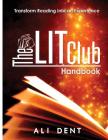 The LITClub Handbook (Making Book Lovers Out of Nonreaders): Transforming Reading Into An Experience By Ali Dent, Tanya Dennis (Editor), Beth Suit (Editor) Cover Image